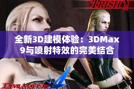 全新3D建模体验：3DMax9与喷射特效的完美结合