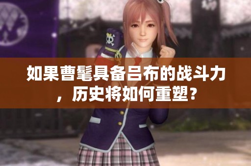 如果曹髦具备吕布的战斗力，历史将如何重塑？