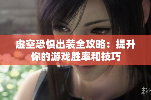 虚空恐惧出装全攻略：提升你的游戏胜率和技巧