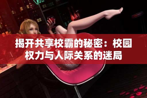 揭开共享校霸的秘密：校园权力与人际关系的迷局