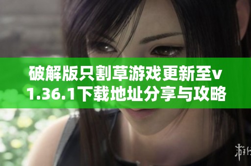 破解版只割草游戏更新至v1.36.1下载地址分享与攻略