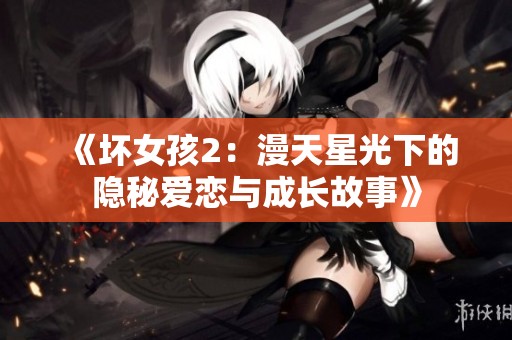 《坏女孩2：漫天星光下的隐秘爱恋与成长故事》