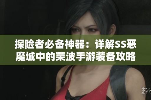 探险者必备神器：详解SS恶魔城中的荣波手游装备攻略