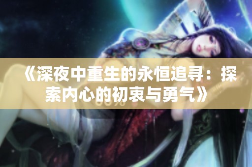 《深夜中重生的永恒追寻：探索内心的初衷与勇气》