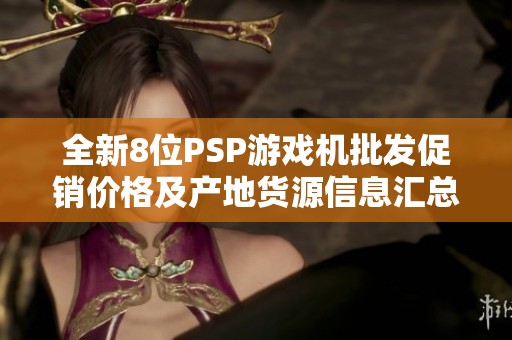 全新8位PSP游戏机批发促销价格及产地货源信息汇总