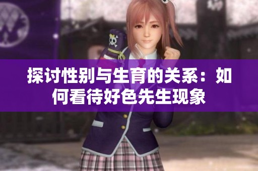 探讨性别与生育的关系：如何看待好色先生现象