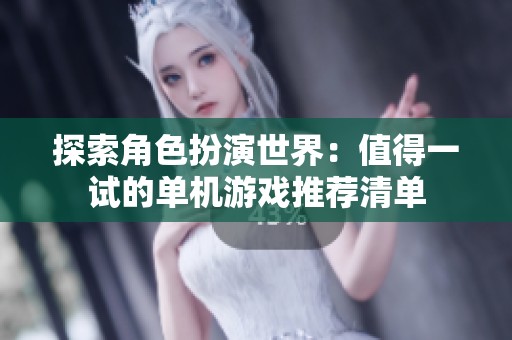 探索角色扮演世界：值得一试的单机游戏推荐清单