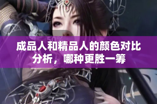 成品人和精品人的颜色对比分析，哪种更胜一筹