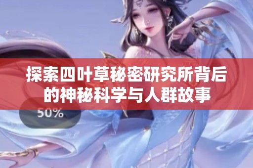 探索四叶草秘密研究所背后的神秘科学与人群故事