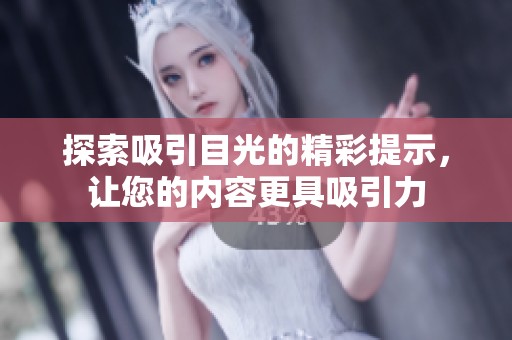 探索吸引目光的精彩提示，让您的内容更具吸引力