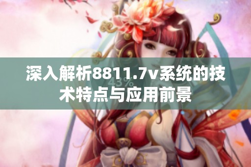 深入解析8811.7v系统的技术特点与应用前景