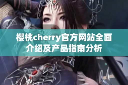 樱桃cherry官方网站全面介绍及产品指南分析