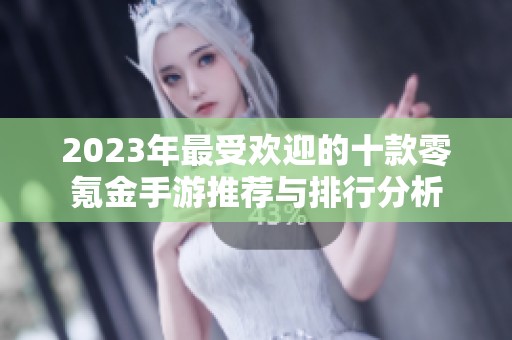 2023年最受欢迎的十款零氪金手游推荐与排行分析