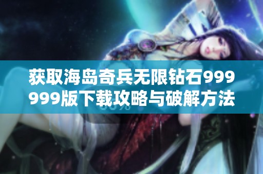 获取海岛奇兵无限钻石999999版下载攻略与破解方法分享