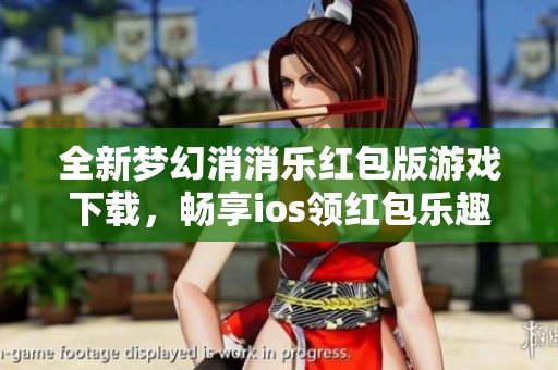 全新梦幻消消乐红包版游戏下载，畅享ios领红包乐趣！