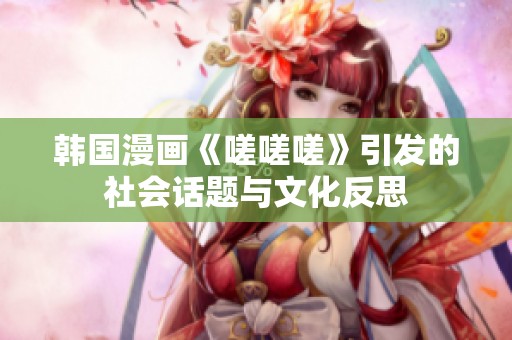韩国漫画《嗟嗟嗟》引发的社会话题与文化反思