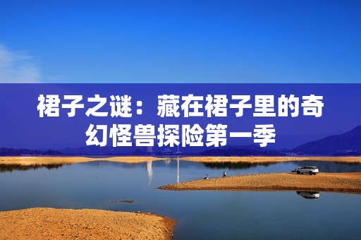裙子之谜：藏在裙子里的奇幻怪兽探险第一季