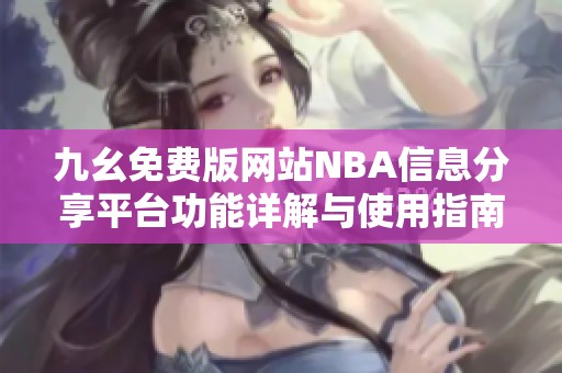 九幺免费版网站NBA信息分享平台功能详解与使用指南