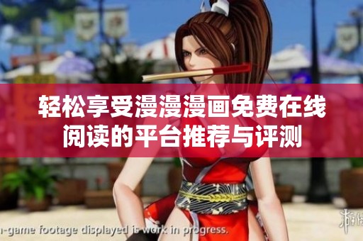 轻松享受漫漫漫画免费在线阅读的平台推荐与评测