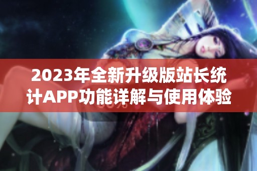 2023年全新升级版站长统计APP功能详解与使用体验