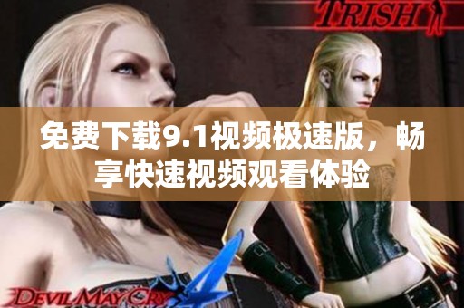 免费下载9.1视频极速版，畅享快速视频观看体验