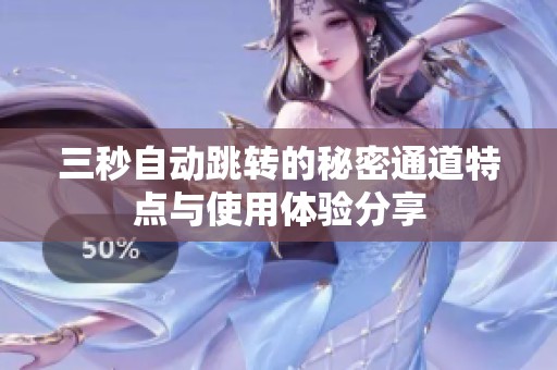 三秒自动跳转的秘密通道特点与使用体验分享