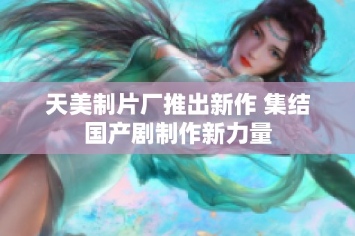 天美制片厂推出新作 集结国产剧制作新力量