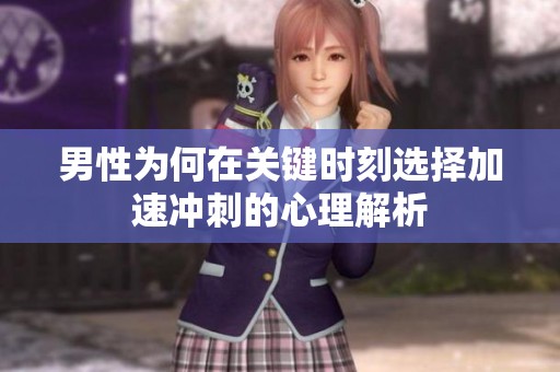 男性为何在关键时刻选择加速冲刺的心理解析