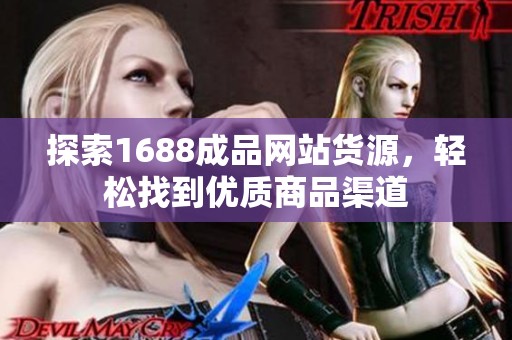 探索1688成品网站货源，轻松找到优质商品渠道