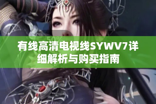 有线高清电视线SYWV7详细解析与购买指南