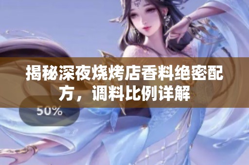 揭秘深夜烧烤店香料绝密配方，调料比例详解