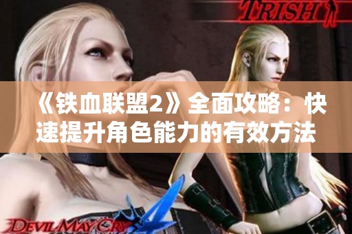 《铁血联盟2》全面攻略：快速提升角色能力的有效方法分享