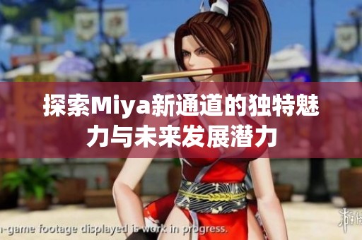探索Miya新通道的独特魅力与未来发展潜力