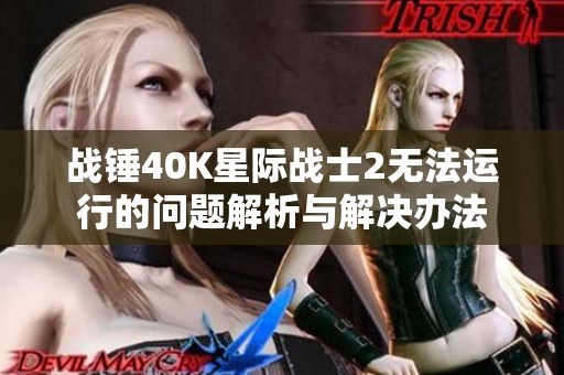 战锤40K星际战士2无法运行的问题解析与解决办法