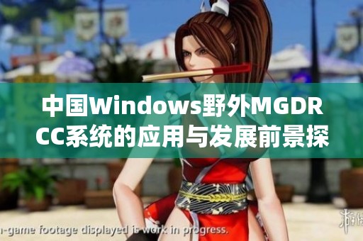 中国Windows野外MGDRCC系统的应用与发展前景探讨