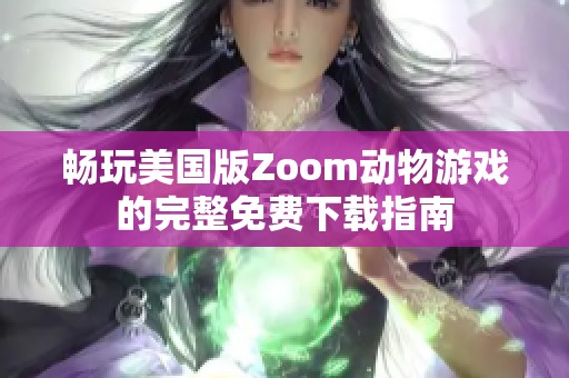 畅玩美国版Zoom动物游戏的完整免费下载指南