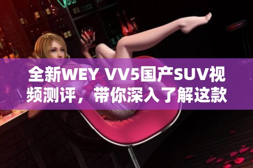 全新WEY VV5国产SUV视频测评，带你深入了解这款热销车型！