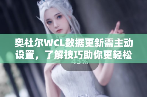 奥杜尔WCL数据更新需主动设置，了解技巧助你更轻松畅玩魔兽！