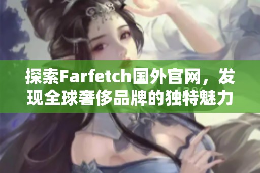 探索Farfetch国外官网，发现全球奢侈品牌的独特魅力