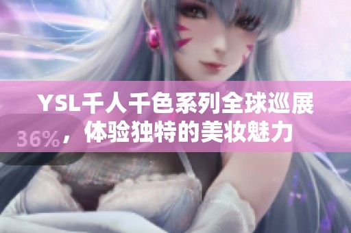 YSL千人千色系列全球巡展，体验独特的美妆魅力