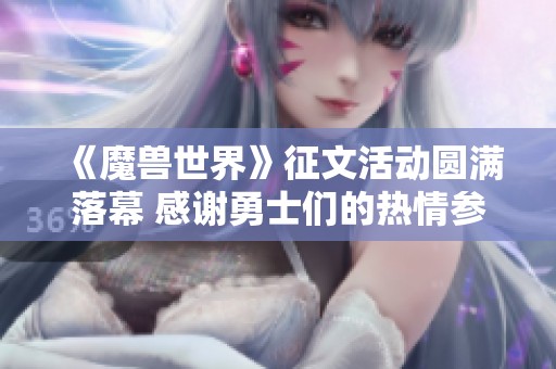 《魔兽世界》征文活动圆满落幕 感谢勇士们的热情参与与支持