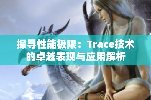 探寻性能极限：Trace技术的卓越表现与应用解析