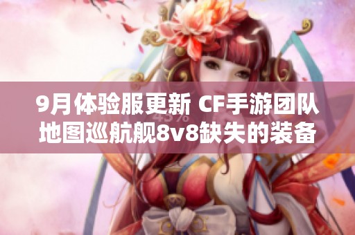 9月体验服更新 CF手游团队地图巡航舰8v8缺失的装备揭秘