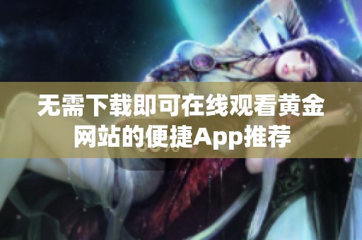 无需下载即可在线观看黄金网站的便捷App推荐