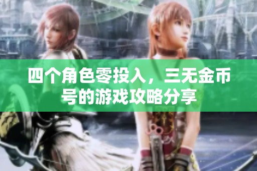 四个角色零投入，三无金币号的游戏攻略分享