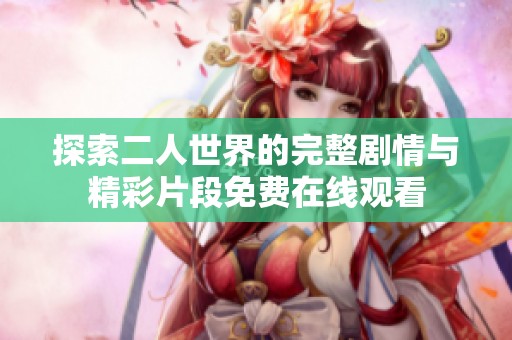 探索二人世界的完整剧情与精彩片段免费在线观看