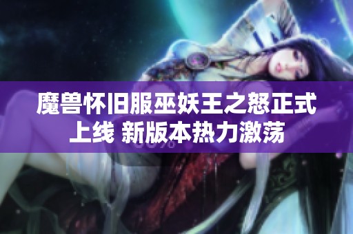 魔兽怀旧服巫妖王之怒正式上线 新版本热力激荡