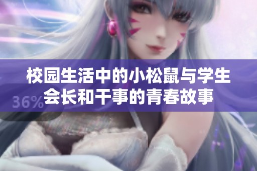 校园生活中的小松鼠与学生会长和干事的青春故事
