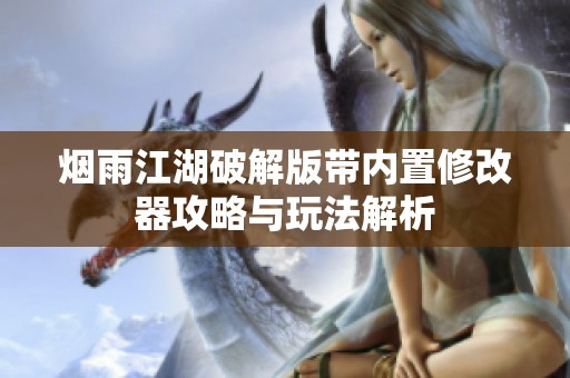 烟雨江湖破解版带内置修改器攻略与玩法解析