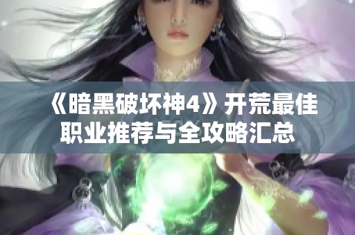 《暗黑破坏神4》开荒最佳职业推荐与全攻略汇总